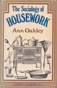 The Sociology of Housework (Wiley–Blackwell 1974)