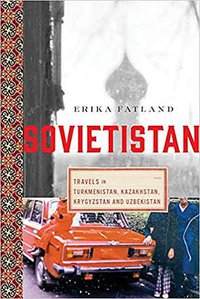 Sovietistan: Travels in Turkmenistan, Kazakhstan, Tajikistan, Kyrgyzstan, and Uzbekistan (Pegasus Books 2020)