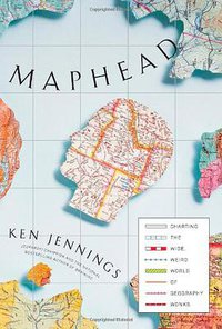 Maphead: Charting the Wide, Weird World of Geography Wonks (Scribner 2011)
