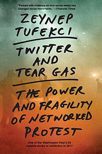 Twitter and Tear Gas (Yale University Press 2018)