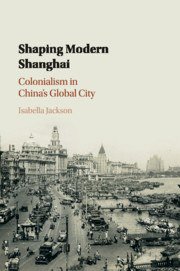 Shaping Modern Shanghai (劍橋大學出版社 2019)