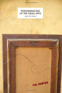 Phenomenology of the Visual Arts (Stanford University Press 2009)