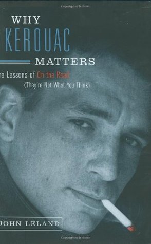 Why Kerouac Matters: The Lessons of on the Road (They're Not What You Think)