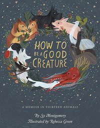 How to Be a Good Creature (Houghton Mifflin Harcourt 2018)