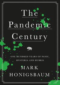 The Pandemic Century: One Hundred Years of Panic, Hysteria and Hubris (C Hurst & Co Publishers Ltd 2019)