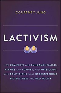 Lactivism (Basic Books 2015)