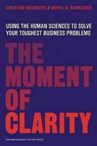 The Moment of Clarity (Harvard Business Review Press 2014)