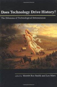 Does Technology Drive History? The Dilemma of Technological Determinism (The MIT Press 1994)