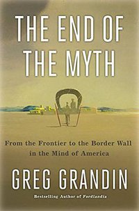 The End of the Myth: From the Frontier to the Border Wall in the Mind of America (Metropolitan Books 2019)