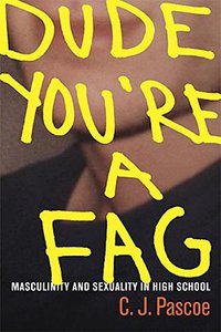 Dude, You're a Fag (University of California Press 2007)