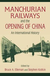 Manchurian Railways and the Opening of China (Routledge 2010)