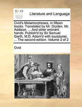 Ovid's Metamorphoses, in Fifteen Books. Translated by Mr. Dryden. Mr. Addison. ... and Other Eminent Hands. Publish'd by Sir Samuel Garth, M.D. Adorn'