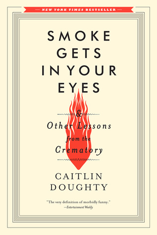 Smoke Gets in Your Eyes & Other Lessons from the Crematory