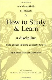 A Miniature Guide for Students on How to Study & Learn a Discipline using Critical Thinking Concepts & Tools