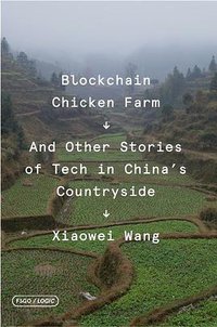 Blockchain Chicken Farm: And Other Stories of Tech in China's Countryside (FSG Adult 2020)