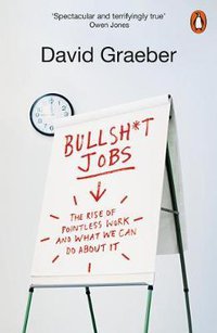 Bullshit Jobs: The Rise of Pointless Work and What We Can Do About It (Penguin 2019)