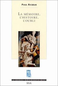 La Mémoire, l'histoire, l'oubli (Editions du Seuil 2000)