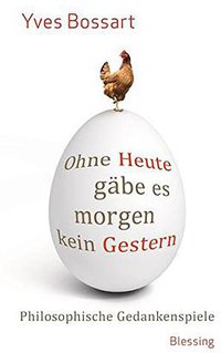 Ohne Heute gäbe es morgen kein Gestern (Karl Blessing Verlag 2014)