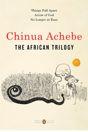 The African Trilogy: Things Fall Apart; Arrow of God; No Longer at Ease
