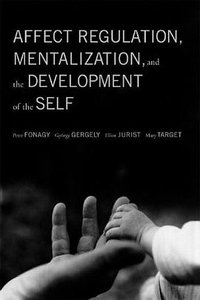 Affect Regulation, Mentalization, and the Development of Self (Other Press 2005)