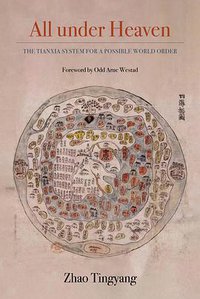All under Heaven: The Tianxia System for a Possible World Order (Great Transformations) (University of California Press 2021)