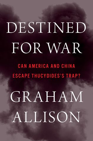 Destined for War: Can America and China Escape Thucydides’s Trap?