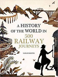 A History of the World in 500 Railway Journeys (Aurum Press 2017)