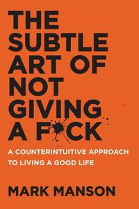 The Subtle Art of Not Giving a F*ck: A Counterintuitive Approach to Living a Good Life (Harper 2016)