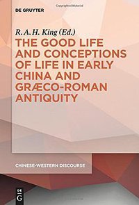 The Good Life and Conceptions of Life in Early China and Graeco-Roman Antiquity
