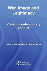 War, Image and Legitimacy (Routledge 2007)