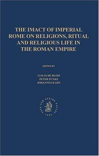 The Impact of Imperial Rome on Religions, Ritual and Religious Life in the Roman Empire (Brill Academic Publishers 2006)