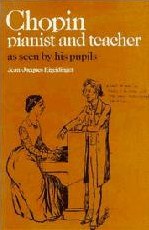 Chopin: Pianist and Teacher as Seen by His Pupils
