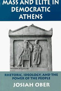 Mass and Elite in Democratic Athens (Princeton University Press 1991)