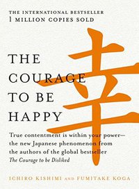 The Courage to be Happy: True contentment is within your power