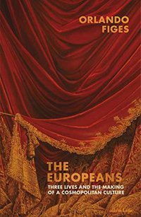 The Europeans: Three Lives and the Making of a Cosmopolitan Culture (Penguin 2019)