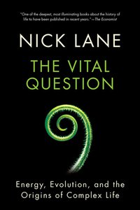 The Vital Question: Energy, Evolution, and the Origins of Complex Life (W. W. Norton & Company 2016)