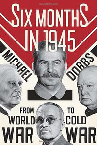 Six Months in 1945 (Knopf 2012)