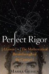 Perfect Rigor: A Genius and the Mathematical Breakthrough of the Century (Houghton Mifflin Harcourt 2009)