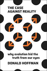 The Case Against Reality (W. W. Norton & Company 2019)