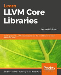 Learn LLVM Core Libraries, 2nd Edition (Packt Publishing 2019)