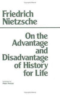 On the Advantage and Disadvantage of History for Life (Hackett Publishing Company 1980)