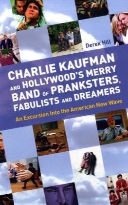 Charlie Kaufman and Hollywood's Merry Band of Pranksters, Fabulists and Dreamers