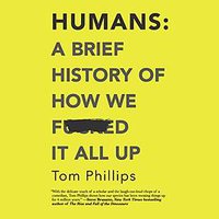 Humans: A Brief History of How We F*cked It All Up 