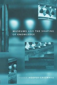 Museums and the Shaping of Knowledge (Routledge 1992)