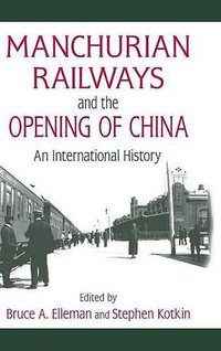 Manchurian Railways and the Opening of China (Routledge 2009)