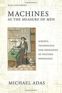 Machines as the Measure of Men (Cornell University Press 2015)