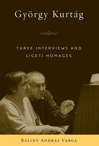 György Kurtág: Three Interviews and Ligeti Homages (Eastman Studies in Music)