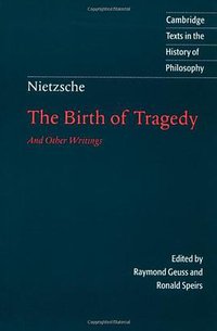 The Birth of Tragedy and Other Writings (Cambridge University Press 1999)