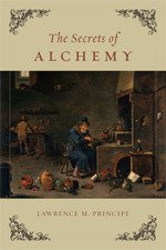 The Secrets of Alchemy (University of Chicago Press 2012)