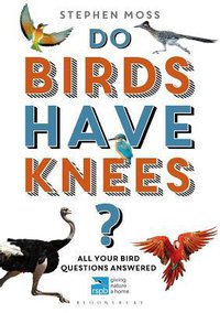 Do Birds Have Knees?: All Your Bird Questions Answered (Bloomsbury Natural History 2016)